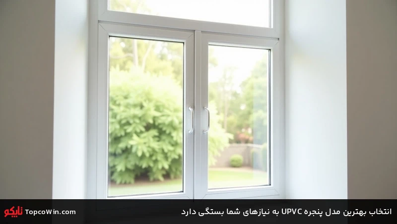انتخاب بهترین مدل پنجره UPVC به نیازهای شما بستگی دارد